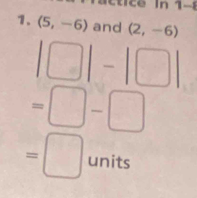 ctice in 1-8 
1. (5,-6) and (2,-6)
|□ |-|□ |
=□ -□
=□ units