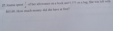 Jeanna spent  1/4  of her allowance on a book and 0.375 on a bag. She was left with
$63.00. How much money did she have at first?