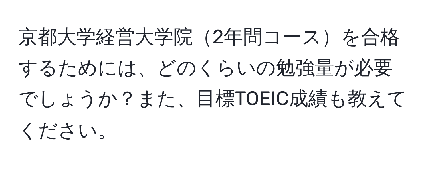 京都大学経営大学院2年間コースを合格するためには、どのくらいの勉強量が必要でしょうか？また、目標TOEIC成績も教えてください。