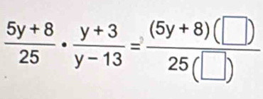  (5y+8)/25 ·  (y+3)/y-13 = ((5y+8)(□ ))/25(□ ) 