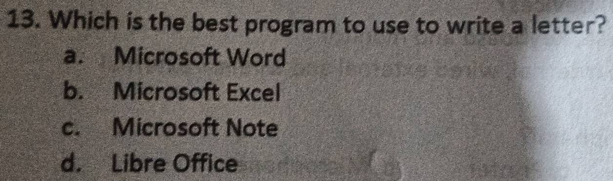 Which is the best program to use to write a letter?
a. Microsoft Word
b. Microsoft Excel
c. Microsoft Note
d. Libre Office