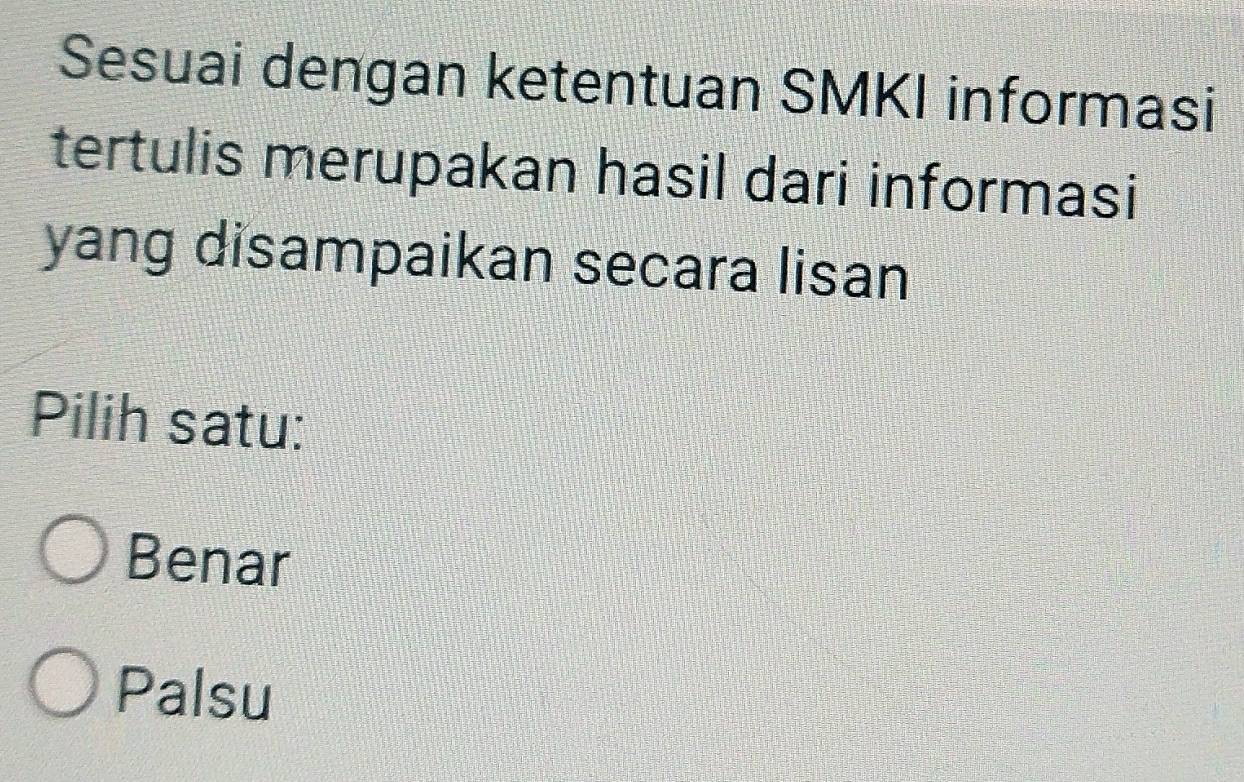 Sesuai dengan ketentuan SMKI informasi
tertulis merupakan hasil dari informasi
yang disampaikan secara lisan
Pilih satu:
Benar
Palsu