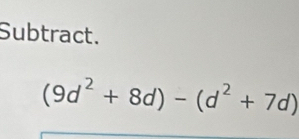 Subtract.
(9d^2+8d)-(d^2+7d)