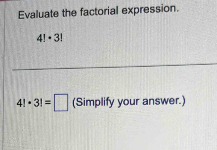 Evaluate the factorial expression.
4!· 3!
4!· 3!=□ (Simplify your answer.)