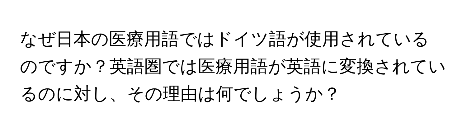 なぜ日本の医療用語ではドイツ語が使用されているのですか？英語圏では医療用語が英語に変換されているのに対し、その理由は何でしょうか？