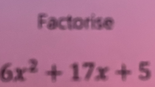 Factorise
6x^2+17x+5