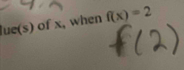 lue(s) of x, when f(x)=2