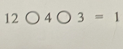 12bigcirc 4bigcirc 3=1