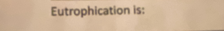 Eutrophication is: