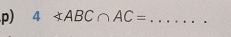 4∠ ABC∩ AC= _