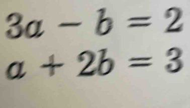 3a-b=2
a+2b=3