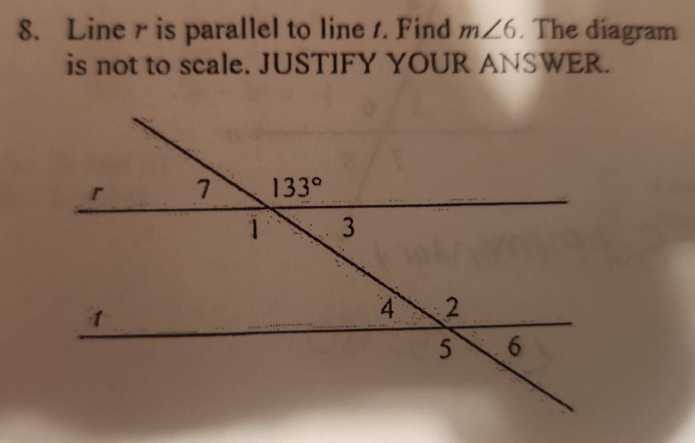 Line r is parallel to line t. Find m∠ 6. The diagram
is not to scale. JUSTIFY YOUR ANSWER.