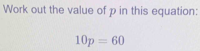 Solved: Work out the value of p in this equation: 10p=60 [Math]