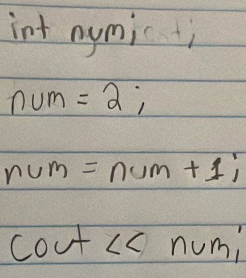 int nymicti
num=2;
nvm=num+1;
cout nc m