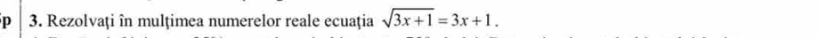 Rezolvaţi în mulțimea numerelor reale ecuaţia sqrt(3x+1)=3x+1.