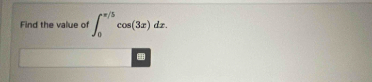 Find the value of ∈t _0^(π /5)cos (3x)dx.