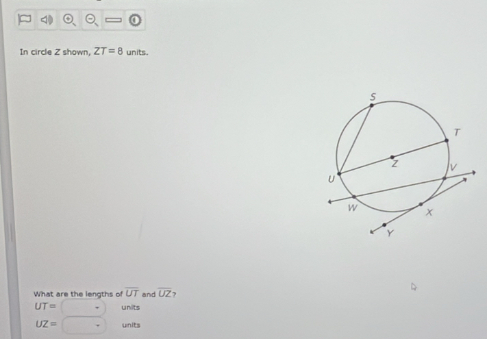 In circle Z shown, ZT=8 units. 
What are the lengths of overline UT and overline UZ
UT= units
UZ= units