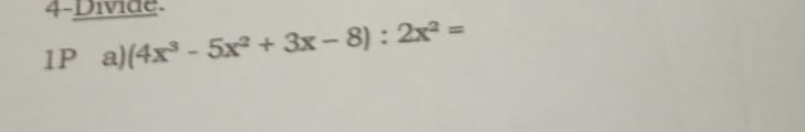 4-Divide. 
1P a) (4x^3-5x^2+3x-8):2x^2=