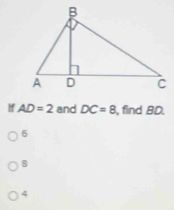 If AD=2 and DC=8 , find BD.
6
8
4