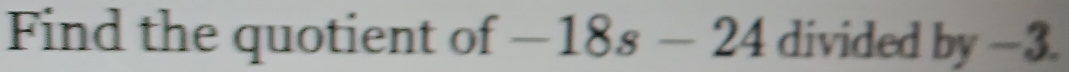 Find the quotient of -18s-24 divided l by −3.