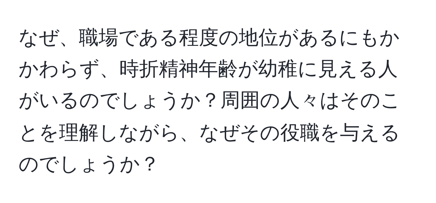 なぜ、職場である程度の地位があるにもかかわらず、時折精神年齢が幼稚に見える人がいるのでしょうか？周囲の人々はそのことを理解しながら、なぜその役職を与えるのでしょうか？