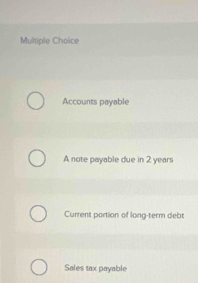 Accounts payable
A note payable due in 2 years
Current portion of long-term debt
Sales tax payable