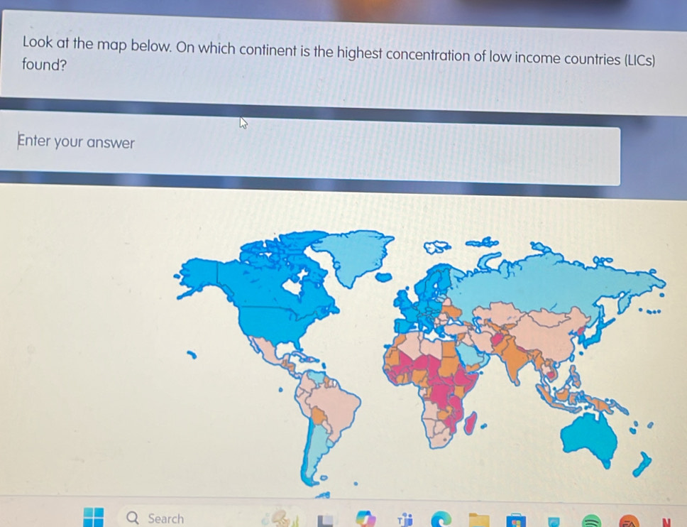 Look at the map below. On which continent is the highest concentration of low income countries (LICs) 
found? 
Enter your answer 
Search