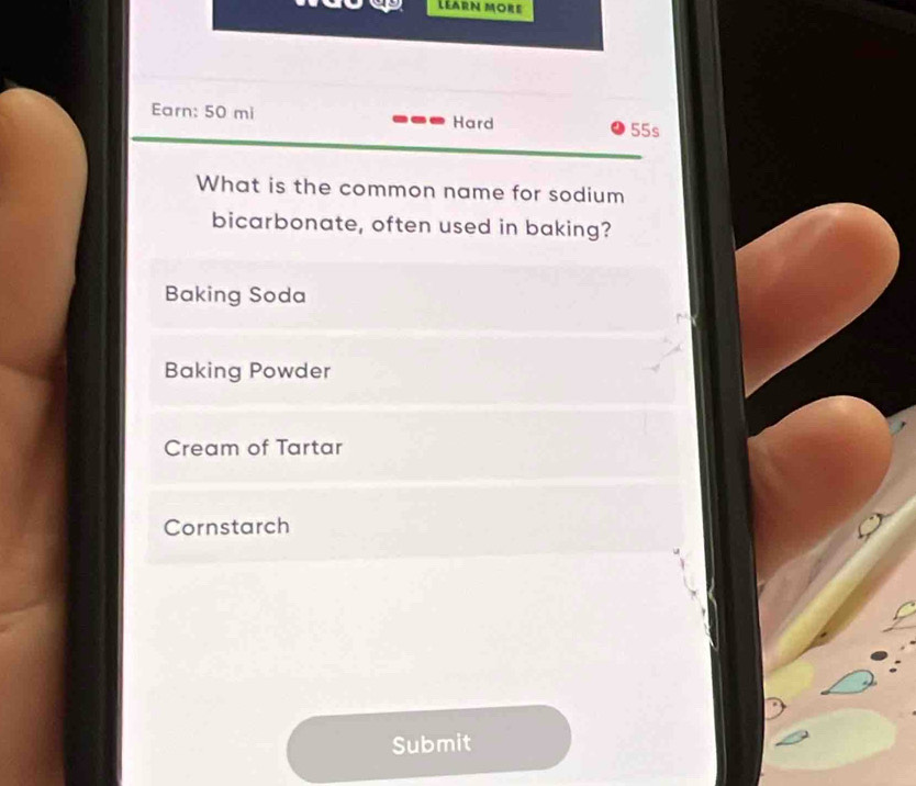 Léarn more 
Earn: 50 mi Hard 55s 
What is the common name for sodium 
bicarbonate, often used in baking? 
Baking Soda 
Baking Powder 
Cream of Tartar 
Cornstarch 
Submit