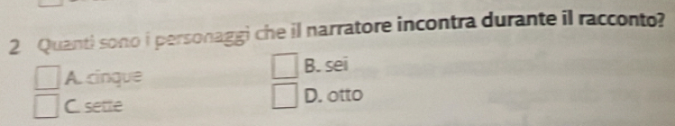 Quanti sono i personaggi che il narratore incontra durante il racconto?
A. cinque B. sei
C. sette
D. otto