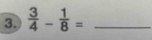  3/4 - 1/8 = _