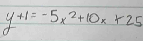 y+1=-5x^2+10x+25