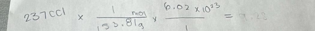 237cc1*  1mol/153.81g *  (6.02* 10^(23))/1 =9.22