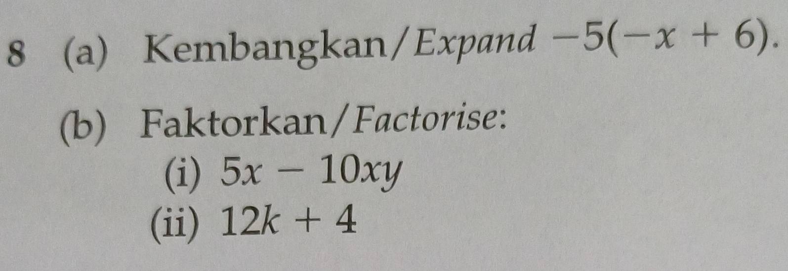 8 (a) Kembangkan/Expand -5(-x+6). 
(b) Faktorkan/Factorise: 
(i) 5x-10xy
(ii) 12k+4