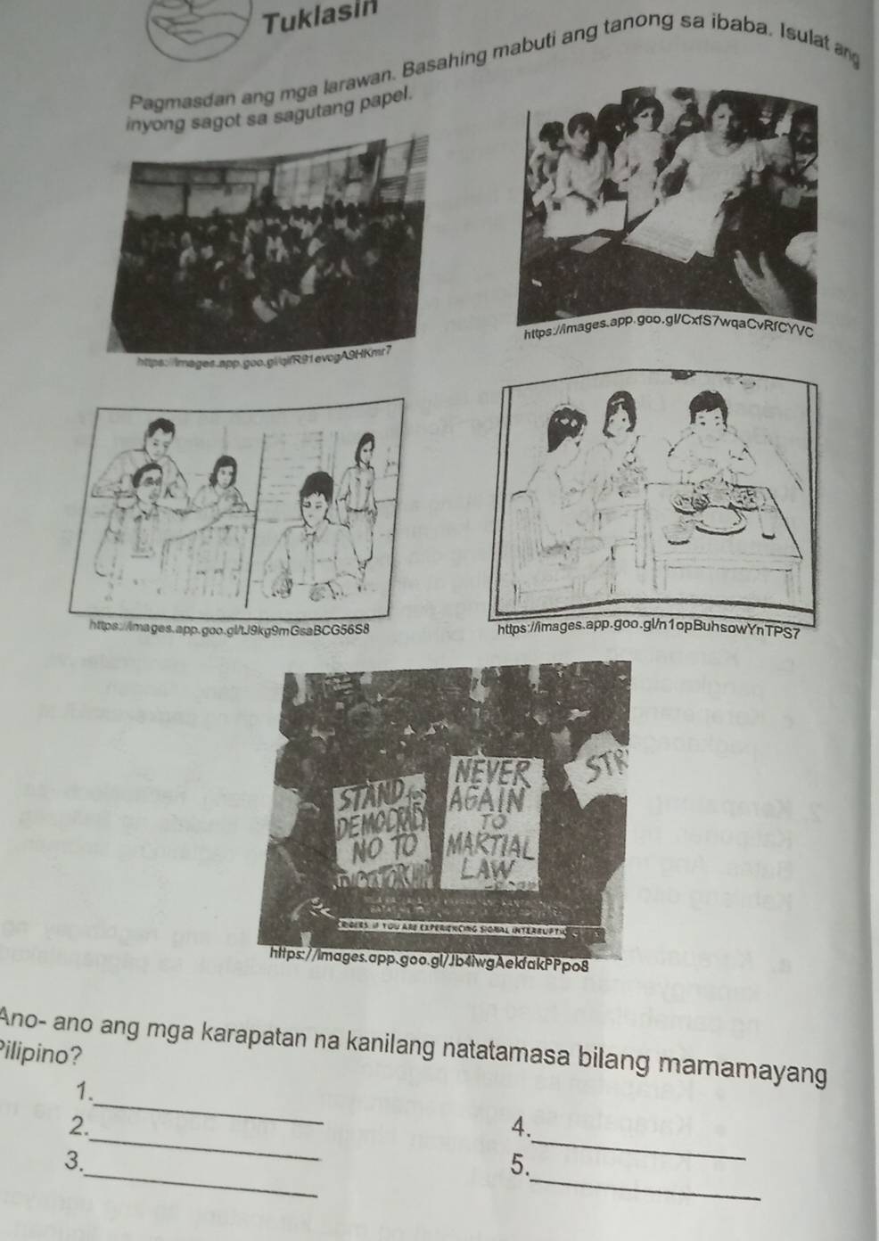 Tuklasin 
Pagmasdan ang mga larawan. Basahing mabuti ang tanong sa ibaba, Isulat ar 
sa sagutang papel. 
Ano- ano ang mga karapatan na kanilang natatamasa bilang mamamayang 
Pilipino? 
1. 
_ 
_ 
2. 
_ 
4. 
_ 
_ 
3. 
5.