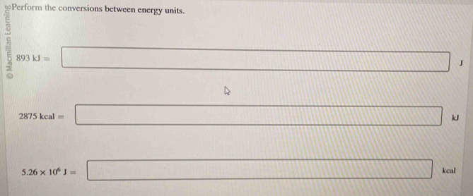 Perform the conversions between energy units.
893kJ=□° 1
11111111111111
2875kcal=□ kJ
11111111
5.26* 10^6J=□ kcal