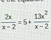  2x/x-2 =5+ 13x^2/x-2 