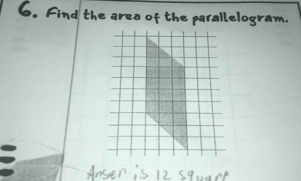 Find the area of the parallelogram. 
Anser is 12 sqoare