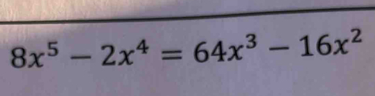 8x^5-2x^4=64x^3-16x^2