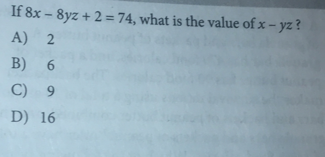 If 8x-8yz+2=74 , what is the value of x-yz ?
A) 2
B) 6
C) 9
D) 16