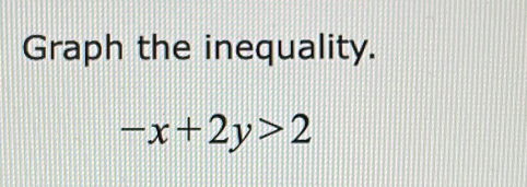 Graph the inequality.
-x+2y>2