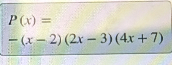 P(x)=
-(x-2)(2x-3)(4x+7)