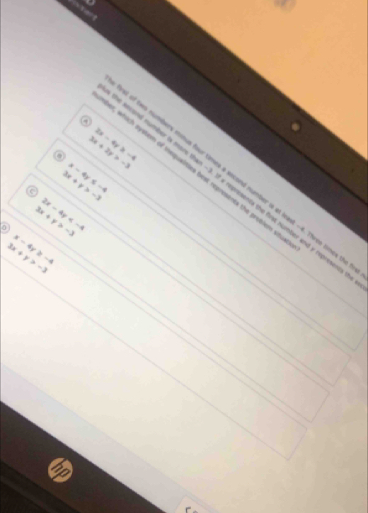 9

2x-4y≥ -4. 3x+2y>-3
x-4y≤ -4
t, which system of inequalities bext represents the problem sit 
of two numbers minus four times a second number is et least -4. Three timee t 
C 3x+y>-3
aetond number is more than -3. If x represents the finst number and y represent
2x-4y
3x+y>-3
x-4y≥ -4
3x+y>-3