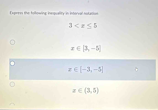 Express the following inequality in interval notation
3
x∈ [3,-5]
x∈ [-3,-5]
x∈ (3,5)