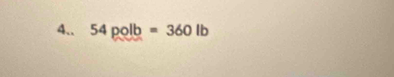 4.. 54polb=360lb