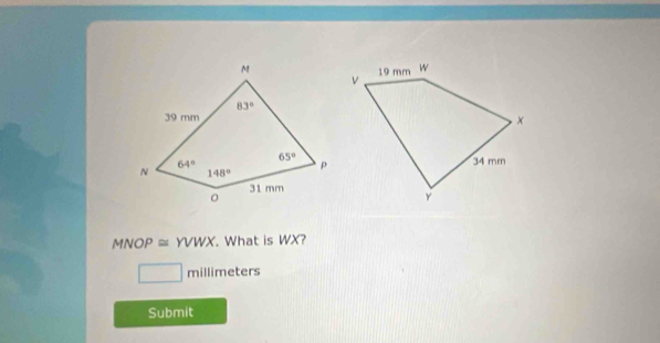 MNOP ≈ YVWX. . What is WX?
millimeters
(-3,4)
Submit