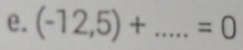 (-12,5)+ _  =0