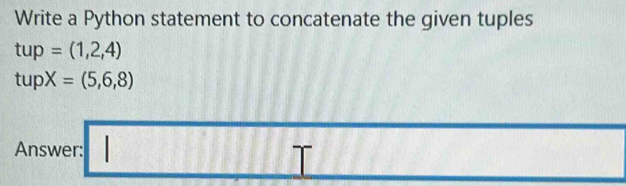 Write a Python statement to concatenate the given tuples
tup=(1,2,4)
tupX=(5,6,8)
Answer: □°