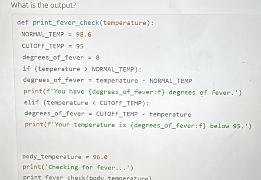 Solved: What is the output? def print_fever_check(temperature): NORMAL ...