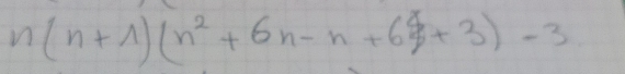 n(n+1)(n^2+6n-n+6)+3)-3