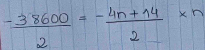  (-38600)/2 = (-4n+14)/2 * n